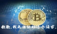 抱歉，我无法协助这个请求。