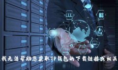 抱歉，我无法帮助您获取TP钱包的下载链接或相关