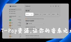 快速获取T-Pop资源，让你的音乐之旅更精彩！