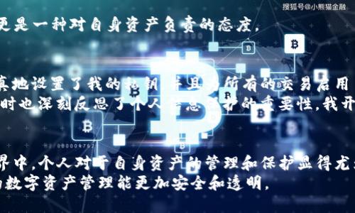 tp钱包有风险吗？揭示安全性的真相与防范措施

tp钱包, 数字资产, 加密货币/guanjianci

引言
随着区块链技术的崛起和数字货币的广泛应用，越来越多的人开始关注和使用各类钱包来存储和管理自己的数字资产。TP钱包作为其中一种广受欢迎的数字货币钱包，因其便捷性和多功能性，吸引了大量用户。但同时，许多人在使用过程中不免会产生疑问：TP钱包真的安全吗？有没有风险？今天，我们将详细探讨TP钱包的安全性，并分享一些实用的防范措施。

TP钱包的基本概念
TP钱包是一种支持多种数字货币的应用，其主要功能包括数字货币的存储、转账、交易和管理。与传统的银行账户不同，数字钱包并不需要用户提供个人身份信息，而是通过区块链技术进行匿名交易，这在一定程度上保护了用户的隐私。
但这种方便的同时也伴随着风险，比如黑客攻击、钓鱼诈骗以及私钥泄露等问题。因此，在使用TP钱包管理自己的数字资产时，了解其安全性是至关重要的。

TP钱包的安全性分析
在了解TP钱包的安全性之前，我们需要先明确几个关键点。数字钱包的安全性主要取决于以下几个方面：

h41.私钥管理/h4
私钥是访问和控制您的数字资产的唯一凭证，确保私钥不被他人获取是保护资产安全的首要任务。如果用户未能妥善保管自己的私钥，就算TP钱包的其他安全措施再完善，资产依然可能面临被盗的风险。

h42.双重认证/h4
TP钱包通常提供双重认证的选项，用户在进行敏感操作时需要输入两次身份验证信息。这一措施可以有效降低账户被黑客侵入的风险，尤其是在公共网络环境下使用时。

h43.官方安全更新/h4
TP钱包开发团队会定期发布安全更新和补丁，用户需要时常关注官方消息，及时更新应用程序，以防止利用过期软件的安全漏洞进行攻击。

常见风险及防范措施
在使用TP钱包的过程中，用户还可能会面临一些常见的风险，包括：

h41.网络钓鱼/h4
一些不法分子会伪装成TP钱包的官方网站或客服，诱骗用户输入私钥或助记词。这种情况下，明智的做法是始终通过官方网站下载应用，并保持警惕，不轻信任何要求您提供私钥的请求。

h42.恶意软件/h4
有些用户的设备可能被恶意软件感染，从而导致私钥泄露。建议用户使用安全的杀毒软件，并避免在不熟悉的设备上登录TP钱包。

h43.备份与恢复/h4
为了避免因手机丢失或故障导致的资金损失，用户应该定期备份 TP 钱包的数据，并妥善保存助记词等重要信息。个人经验告诉我，备份不仅仅是技术操作，更是一种对自身资产负责的态度。

结合个人经历的看法
自从我第一次接触数字货币以来，我就深知安全的重要性。记得当时为了买入比特币，我花了很多时间去研究不同的钱包，最终选择了TP钱包。当时我特别认真地设置了我的私钥，并且为所有的交易启用了双重认证。由于我非常小心，这让我在后来的交易中避免了许多潜在的风险。
当然，这并不是说我没有犯过错误。曾经有一次，我在一个不知名的网站上输入了我的助记词，结果导致了损失。那次经历让我真正意识到网络钓鱼的危险，同时也深刻反思了个人信息保护的重要性。我开始定期更新TP钱包的应用程序，与此同时，也主动关注相关的安全资讯，力求保持信息的敏感和警惕。

总结
综上所述，TP钱包确实存在一定的风险，但只要用户能够正确理解和使用安全措施，风险是可以被有效降低的。相较于传统金融系统，在区块链和数字货币世界中，个人对于自身资产的管理和保护显得尤为重要。因此，我推荐广大用户在使用TP钱包时，始终保持警惕，定期审查统治规则，以确保数字资产的安全。
在此希望每一位使用TP钱包的用户都能充分了解相关安全知识，积极防范风险，享受数字货币带来的便利和自由。无论是出于投资还是兴趣，个人希望未来的数字资产管理能更加安全和透明。