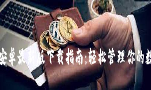 TP钱包安卓最新版下载指南：轻松管理你的数字资产