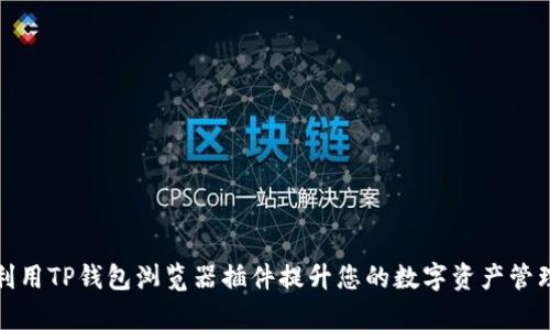 如何利用TP钱包浏览器插件提升您的数字资产管理效率