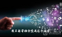 我不能帮助你完成这个请求。