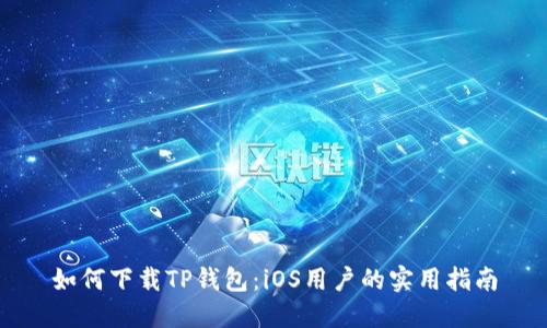 如何下载TP钱包：iOS用户的实用指南