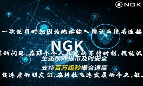 轻松安装TPTP：一步步指南助你畅游网络

TPTP, 安装指南, 网络工具/guanjianci

什么是TPTP？
TPTP，即“Transport Protocol Transport Protocol”，是一种用于提高网络连接效率的工具。它特别适合于需要高效数据传输和低延迟的应用。对于需要频繁传输数据的用户，比如那种懒得等大型文件下载的我来说，TPTP无疑是网络生活的一大福音。

TPTP的实用价值
与传统的传输协议相比，TPTP在处理大文件和高延迟网络环境中的表现尤为出色。回想小时候，我常常因为网络不稳定而心烦意乱，尤其是在下载我最爱的游戏时，脸上的表情无疑是“期待与失落”交织。而现在，TPTP的出现，可以让我避开那些令人失去耐心的等待，让我可以更快速地享受我期待已久的内容。

如何下载安装TPTP
下面我将为大家详细介绍如何在自己的设备上轻松安装TPTP，通过几个简单的步骤，你也可以迅速开始畅游网络。

h4步骤一：访问官方网站/h4
首先，我们需要安装TPTP，访问TPTP的官方网站是第一步。在搜索引擎中输入“TPTP下载”或直接输入官方网站地址。在官网上，你会找到最新版本的TPTP下载链接。

h4步骤二：选择合适的版本/h4
TPTP通常会提供多种不同的平台版本，例如Windows、macOS和Linux。根据你的操作系统选择合适的版本，这一点尤其重要。在我使用TPTP的时候，最开始是下载了适合Windows的版本，虽然我原本对于软件的选择并不太在意，但后来才意识到版本兼容性的重要性。

h4步骤三：下载与安装/h4
点击你选择的版本开始下载。下载完成后，双击安装包并跟随安装向导进行安装。这里，它会询问你一些设置选项。一般情况下，选择默认设置即可。在这一步，我的建议是耐心等待，让安装程序完成所有的必要操作。

h4步骤四：配置TPTP/h4
安装完成后，打开TPTP。为了让TPTP顺利运行，你可能需要进行一些基本配置。这包括输入网络相关的参数，比如服务器地址和端口号。如果你对网络参数不太了解，不妨查阅一些相关资料或者询问懂行的朋友。记得那次我在设置时多么迷茫，后来通过网络论坛找到解决办法，心里那种“排除万难”的成就感实在是难以言喻。

h4步骤五：开始使用/h4
在完成配置后，你就可以开始使用TPTP进行网络传输了。你会发现，它的传输速度相比传统方法要快得多。刚开始使用时，不免有些紧张，生怕出现意外，但随着每次顺利的传输，我心中的不安逐渐消失，取而代之的是对TPTP的极大信任。

我使用TPTP的体验
回想起第一次真正使用TPTP的情景，那是我在一个项目中需要下载150GB的数据。传统的下载方式让我心生畏惧，担心会耗费几天的时间。但使用TPTP后，我的下载速度显著提升，数据在短时间内就顺利到达了我的电脑。那一刻，我真心感受到了科技带来的便利，几乎要庆祝一下这种非凡的效率。

一些常见问题与解决办法
在使用TPTP的过程中，你可能会碰到一些常见问题，这里分享几个我遇到的和解决的方法，供大家参考。

h4连接失败怎么办？/h4
如果你在使用TPTP时遇到连接失败的问题，首先检查你的网络连接是否正常。然后，确认你输入的服务器地址和端口号是否正确。记得我第一次使用时就因为地址输入错误而没有连接上，当我纠正这个错误后，TPTP立刻恢复了正常。

h4传输速度太慢如何处理？/h4
如果传输速度较慢，可能是因为服务器负载过高。你可以尝试换一个不同的服务器或者查看TPTP的官方论坛上是否有其他用户也遇到同样的问题。在那个令人焦虑的等待时刻，我就试着换了一台服务器，结果收获了意想不到的速度提升。

总结
总的来说，TPTP在实现高效网络传输方面表现卓越，安装过程简单易懂，适合各种用户。我希望通过这篇指南能够帮助到各位正在苦恼于下载速度的朋友们。在科技飞速发展的今天，能在网络世界中游刃有余是一种新的生活方式，而TPTP无疑是助手之一。希望你们能够像我一样，从中获得乐趣和便利，提升生活质量！