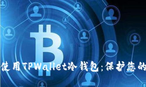 如何安全使用TPWallet冷钱包:保护您的数字资产