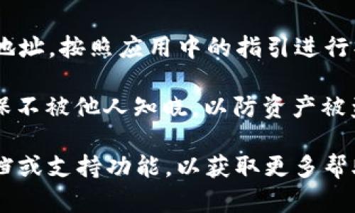 TP钱包（TokenPocket）是一个多链钱包，用户可以在其中存储和管理多种数字资产。如果你想找到你的TP钱包地址，可以按照以下步骤进行：

1. **打开TP钱包应用**：在你手机上找到并打开TokenPocket钱包应用。

2. **选择钱包**：如果你有多个钱包，确保选择你想要查看地址的钱包。

3. **查看地址**：
   - 点击你所持有的某个币种，如BTC、ETH等。
   - 通常在币种的页面上会显示你的钱包地址。这个地址可能会标记为“接收”、“收款”或“地址”等。
   - 点击该地址，你可以复制到剪贴板，方便使用。

4. **创建新地址**（如果需要）：
   - 如果你还没有创建地址，你可以选择创建一个新地址，按照应用中的指引进行操作。

5. **安全性注意**：务必保护好你的私钥和助记词，确保不被他人知晓，以防资产被盗。

如果你遇到任何问题，建议查阅TokenPocket的官方文档或支持功能，以获取更多帮助。