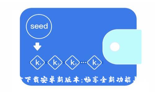 TP官方下载安卓新版本：畅享全新功能与体验