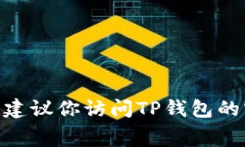 截至我知识的最后更新日期（2023年10月），我无法提供实时信息，因此无法确认TP钱包的最新版本。为了获取TP钱包的最新版本信息，建议你访问TP钱包的官方网站或查看其在相关应用商店（如Google Play或App Store）中的页面。在这些平台上，你通常可以找到最新的版本号和更新记录。