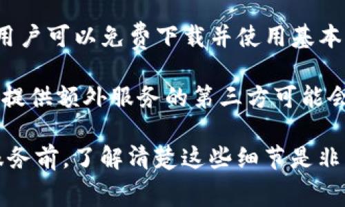 下载TP冷钱包通常是不收费的。TP冷钱包（如TokenPocket钱包）是为保护用户数字资产而设计的一款钱包应用，用户可以免费下载并使用基本的功能。冷钱包的概念是指将数字资产存储在与互联网没有直接连接的设备上，这样可以提供更高水平的安全性。

虽然下载TP冷钱包是免费的，但钱包内某些特定功能或服务可能需要收费。例如，一些高级功能、交易手续费、或是提供额外服务的第三方可能会收取一定费用。因此，在使用前，建议详细阅读相关条款和服务说明。

总的来说，TP冷钱包的下载本身是免费的，但使用过程中的一些附加服务和功能可能涉及费用。在决定使用相关服务前，了解清楚这些细节是非常重要的。