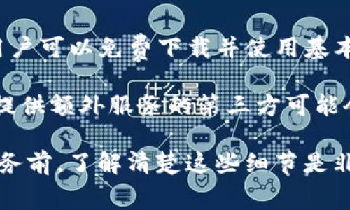下载TP冷钱包通常是不收费的。TP冷钱包（如TokenPocket钱包）是为保护用户数字资产而设计的一款钱包应用，用户可以免费下载并使用基本的功能。冷钱包的概念是指将数字资产存储在与互联网没有直接连接的设备上，这样可以提供更高水平的安全性。

虽然下载TP冷钱包是免费的，但钱包内某些特定功能或服务可能需要收费。例如，一些高级功能、交易手续费、或是提供额外服务的第三方可能会收取一定费用。因此，在使用前，建议详细阅读相关条款和服务说明。

总的来说，TP冷钱包的下载本身是免费的，但使用过程中的一些附加服务和功能可能涉及费用。在决定使用相关服务前，了解清楚这些细节是非常重要的。