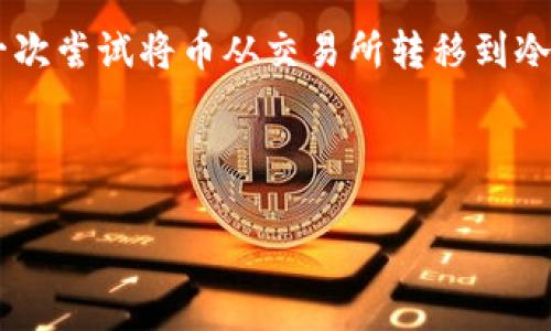 将币转移到TP（Trust Wallet或其他类型的冷钱包）冷钱包的步骤相对直接，但需要确保安全和准确性。以下是详细的步骤，帮助你将数字资产安全地转移到TP冷钱包。

什么是冷钱包？
冷钱包是一种不直接连接互联网的钱包，用于存储加密货币。这种钱包可以大幅降低被黑客攻击的风险，尤其适合长时间保存资产。TP冷钱包通常被认为是较为安全的存储方式。

准备工作
在进行任何转账之前，确保你已经完成以下准备：
ul
    li拥有一个TP冷钱包的地址。这是你需要将币转入的地址。/li
    li确保你的数字资产已经存放在一个热钱包中，这种钱包通常连接互联网，适合进行交易。/li
    li了解你准备转移的币种是否兼容你的TP冷钱包。/li
/ul

步骤一：获取TP冷钱包地址
打开你的TP冷钱包应用或设备，找到你的钱包地址。这通常可以在“接收”或“资产”部分找到。复制此地址，确保它完整无误，因为转账过程是不可逆的。

步骤二：登录你的热钱包
接下来，打开你的热钱包。登录到你的账户，并确保你有足够的资金来支付转账，如果有相关的网络手续费。

步骤三：发起转账
在热钱包中找到“发送”或“转账”的选项。粘贴你刚刚复制的TP冷钱包地址到接收地址字段。
ul
    li输入你要转移的金额。/li
    li检查所有信息，确保地址和金额正确无误。/li
/ul

步骤四：确认交易
在双重检查所有信息无误后，确认交易。大部分热钱包会要求你输入密码或者使用两步验证来确保安全。

步骤五：等待确认
一旦你确认了交易，币就会被转移到TP冷钱包。这个过程可能需要一些时间，具体取决于区块链网络的拥堵情况。你可以通过输入钱包地址在区块链浏览器中查看交易状态。

注意事项
在转移加密资产时，务必保持警惕，以下是一些建议：
ul
    li永远不要将你的私钥或恢复短语泄露给任何人。这些信息是你资产的唯一访问权限。/li
    li在进行大额转账时，可以先转移少量以确认地址正确。/li
    li保持你的钱包软件更新，以防止安全漏洞。/li
/ul

总结与反思
将币转移到TP冷钱包是保护资产的有效方式。随着我的加密货币投资旅程的推进，我逐渐认识到冷钱包在资产安全中的重要性。记得我第一次尝试将币从交易所转移到冷钱包时，内心充满忐忑，却也因这一步骤感受到了安全感和成就感。现在回想起来，这段经历让我更加了解了区块链的运作和安全的重要性。

希望以上的步骤和建议能够帮助你顺利完成转账，让你的数字资产得到更好的保护。

如果对转账过程或加密货币有进一步的问题，欢迎随时提问！