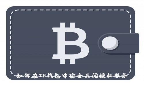 如何在TP钱包中安全关闭授权服务