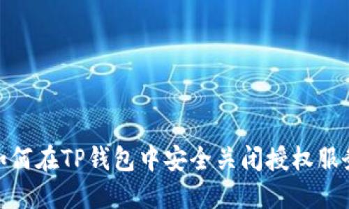 如何在TP钱包中安全关闭授权服务