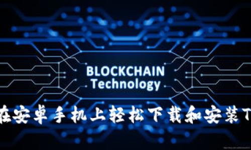 如何在安卓手机上轻松下载和安装TP钱包