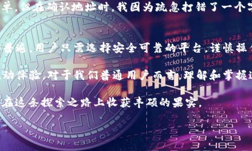 ### TP钱包和HECO上的ETH转账解析

在数字货币的世界里，钱包和区块链网络是理解币种转移的基础。TP钱包是一款多功能的数字货币钱包，支持多个区块链网络，包括以太坊（ETH）和HECO（火币生态链）。那么，TP钱包上的HECO链是否可以转移Ethereum（ETH）呢？这个问题在很多数字货币用户中引发热议。接下来，让我们详细探讨这个问题。

TP钱包简介
TP钱包是一款支持多链的钱包，它不仅支持主流的比特币、以太坊，还覆盖了诸如HECO、BSC、Polygon等多个链。在TP钱包中，用户可以轻松地管理自己的数字资产，进行转账、收款、交易等操作。它以其简洁的界面和安全性受到广大用户的青睐。

HECO链概述
HECO（Huobi Eco Chain）是火币集团推出的一个高性能公链，旨在为去中心化应用提供高效、低成本的支持。HECO链的交易速度快，手续费相对低廉，非常适合进行去中心化金融（DeFi）应用和NFT项目的开发。另外，HECO链与以太坊兼容性较高，这使得许多以太坊上的项目能够轻松迁移到HECO链上。

ETH与HECO的关系
ETH是以太坊网络中的原生币，是交易、合约执行的基础货币。相比之下，HECO链的原生代币是HT（Huobi Token）。虽然HECO链与以太坊有一定的兼容性，但它们是两个独立的区块链网络。即便如此，持有ETH的用户可以通过桥接服务，将以太坊上的资产转移到HECO链上，获得HECO代币或参与HECO生态。

TP钱包如何在HECO上使用ETH
首先，需要明确的是，用户在HECO链上不能直接“转账”ETH，因为ETH并不在HECO链上。相反，用户需要通过某些桥接服务将ETH跨链转移至HECO链。这一过程通常会涉及到转换为HECO链上的代币，例如在HECO上添加的 wrapped ETH（WETH）。

如何将ETH转移到HECO链
如果你希望在HECO链上使用ETH，下面是一个简单的流程：
ol
  li首先，下载并安装TP钱包，并确保你有一些ETH在以太坊网络上。/li
  li找到一个支持ETH与HECO链之间桥接的服务平台。例如，一些去中心化交易所（DEX）或交互平台。/li
  li在该平台上选择ETH并选择桥接到HECO链，按照提示进行操作，例如确认钱包地址、支付手续费等。/li
  li完成后，你将在HECO链上看到相应数量的WETH或其他代币，可以用于交易或投资。/li
/ol

实际操作中的注意事项
在进行跨链操作时，有一些需要提醒的细节：
ul
  li确认桥接服务的安全性，选择用户评价高的平台。/li
  li了解跨链转账的手续费，通常会涉及ETH的网络费用和桥接服务的费用。/li
  li在操作过程中，务必仔细确认输入的地址和金额，以防出现错误，从而导致资产损失。/li
/ul

个人经验分享
作为一个数字货币爱好者，我在初次尝试跨链转账时也是经历了不少波折。我记得那时候兴致勃勃地想把一些ETH转移到HECO链上参与一个新兴的DeFi项目。虽然操作界面相对简单，但在确认地址时，我因为疏忽打错了一个字母，差点就把资金转错了地方。后来聪明的我才开始认真阅读桥接平台的每一个提示，逐渐掌握了这个过程。所以我想提醒大家，在进行任何交易时，保持细致和谨慎是极为重要的。

总结与展望
综上所述，TP钱包可以帮助用户在HECO链上使用ETH，但不是直接转账，而是通过桥接实现。随着越来越多的去中心化平台和资产在HECO链上融资和发展，进行跨链操作将变得更加普遍。用户只需选择安全可靠的平台，谨慎操作，就能在这个日新月异的数字货币世界中有所作为。

未来，我相信跨链技术将会进一步演化，使得不同区块链之间的交互更加顺畅。这样一来，无论是手握ETH的投资者，还是热衷于HECO链生态的项目方，都可以享受更为便捷的资产流动体验。对于我们普通用户而言，理解和掌握这些技术背后的运作原理，将帮助我们在这一领域中走得更远。

无论是在TP钱包上进行ETH的跨链转账，还是参与不同区块链中的各种投资项目，所需的不仅是技术的熟知，更是对整个市场的敏感和对风险的控制。希望每位数字货币爱好者都能在这条探索之路上收获丰硕的果实。 

这些信息不仅基于现有技术和实操经验，更是我个人在数字货币世界中的亲身经历。希望对你有帮助！