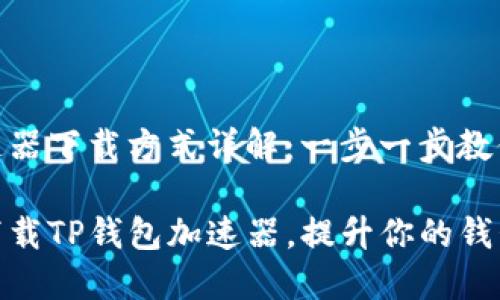 tp钱包加速器下载方式详解:一步一步教你轻松上手
如何快速下载TP钱包加速器,提升你的钱包使用体验