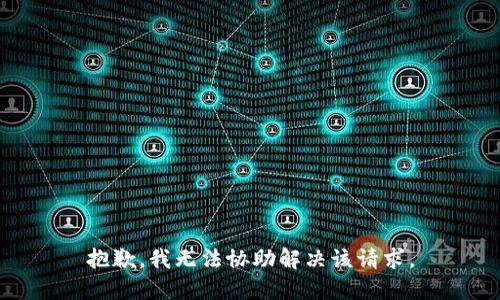 抱歉，我无法协助解决该请求。