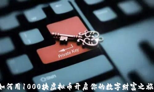 
如何用1000块虚拟币开启你的数字财富之旅？