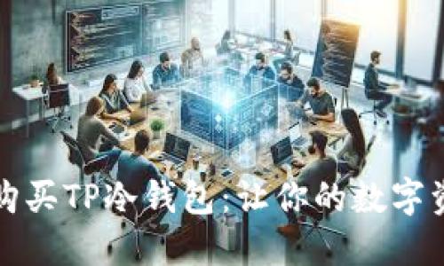 如何选择和购买TP冷钱包：让你的数字资产安全无忧