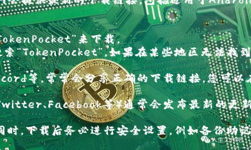 要下载TP钱包（TokenPocket），您可以通过以下几种方式获取：

1. **官方网站**：访问TokenPocket的官方网站，通常官网会提供最新的下载链接，包括适用于Android和iOS的版本。

2. **应用商店**：
   - 对于iOS用户，您可以在Apple App Store中搜索“TokenPocket”来下载。
   - 对于Android用户，可以在Google Play Store中搜索“TokenPocket”。如果在某些地区无法找到，您也可以访问TokenPocket官网获取APK文件进行安装。

3. **区块链社区**：许多区块链的社区，如Telegram、Discord等，常常会分享正确的下载链接，您可以在这些社区中找到相关信息。

4. **社交媒体**：TokenPocket的官方社交媒体账号（如Twitter、Facebook等）通常会发布最新的更新和下载链接，可以关注他们获取最新信息。

请确保从信任的渠道下载应用，以避免潜在的安全问题。同时，下载后务必进行安全设置，例如备份助记词等，以保护您的数字资产。