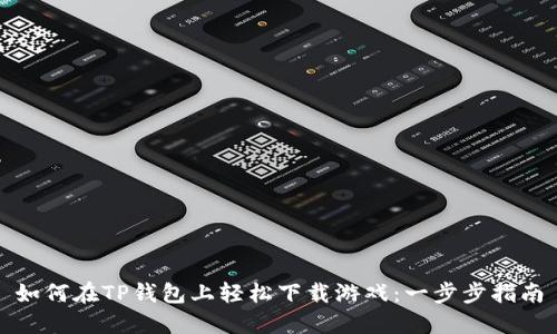 如何在TP钱包上轻松下载游戏:一步步指南