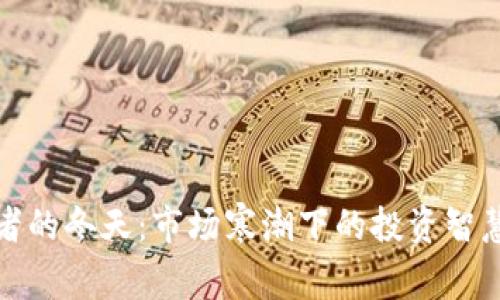 虚拟币炒币者的冬天:市场寒潮下的投资智慧与生存之道