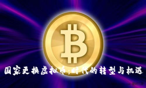 国家更换虚拟币：时代的转型与机遇