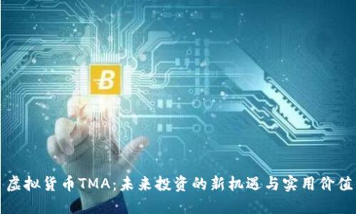 虚拟货币TMA:未来投资的新机遇与实用价值