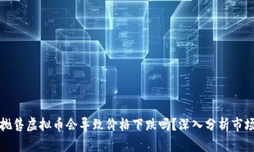 大量抛售虚拟币会导致价格下跌吗？深入分析市场动态