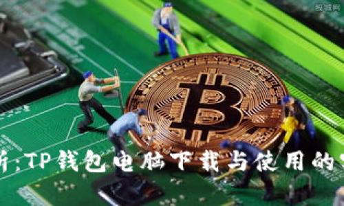 全面解析:TP钱包电脑下载与使用的实用指南