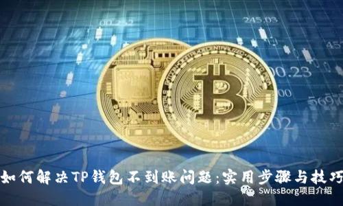 如何解决TP钱包不到账问题:实用步骤与技巧